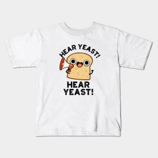 Hear Yeast Hear Yeast Cute Bread Pun Kids T-Shirt